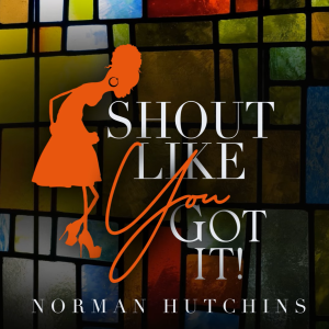 NormanHutchins-ShoutLikeYouGotIt